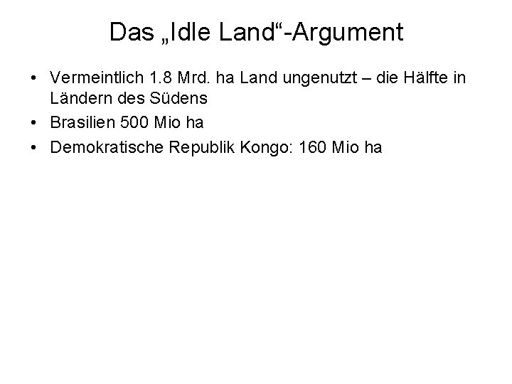 Das „Idle Land“-Argument • Vermeintlich 1. 8 Mrd. ha Land ungenutzt – die Hälfte