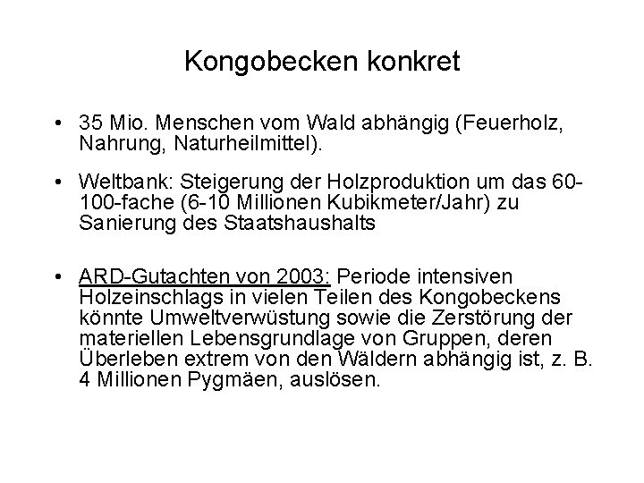 Kongobecken konkret • 35 Mio. Menschen vom Wald abhängig (Feuerholz, Nahrung, Naturheilmittel). • Weltbank: