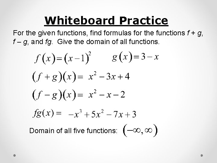 Whiteboard Practice For the given functions, find formulas for the functions f + g,