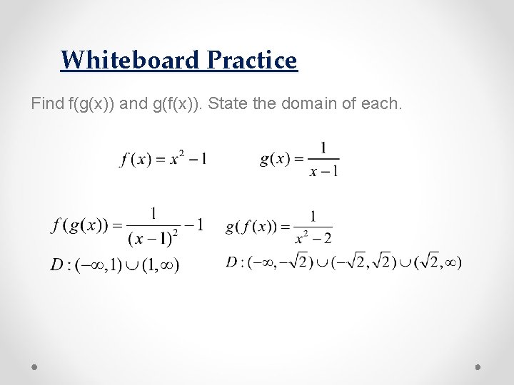 Whiteboard Practice Find f(g(x)) and g(f(x)). State the domain of each. 