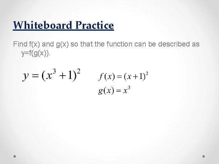 Whiteboard Practice Find f(x) and g(x) so that the function can be described as