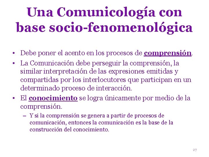 Una Comunicología con base socio-fenomenológica • Debe poner el acento en los procesos de