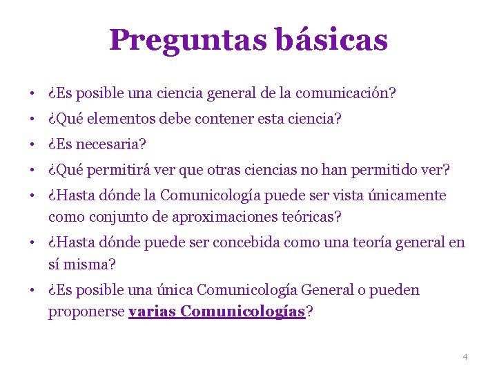 Preguntas básicas • ¿Es posible una ciencia general de la comunicación? • ¿Qué elementos