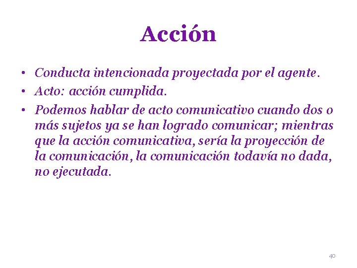 Acción • Conducta intencionada proyectada por el agente. • Acto: acción cumplida. • Podemos