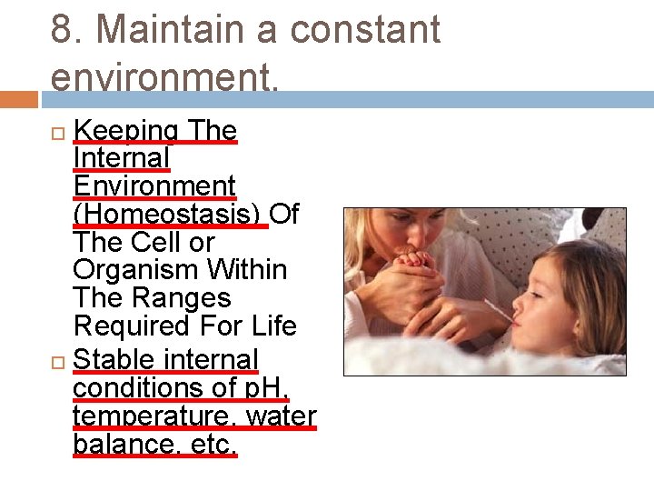 8. Maintain a constant environment. Keeping The Internal Environment (Homeostasis) Of The Cell or