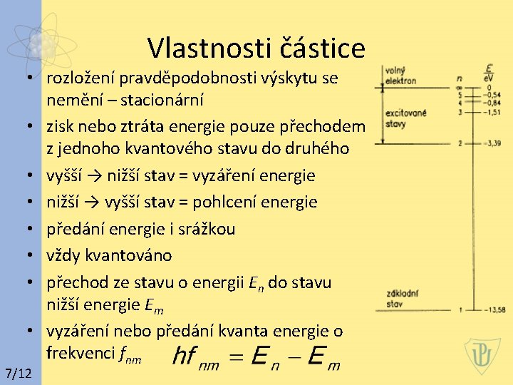 Vlastnosti částice • rozložení pravděpodobnosti výskytu se nemění – stacionární • zisk nebo ztráta