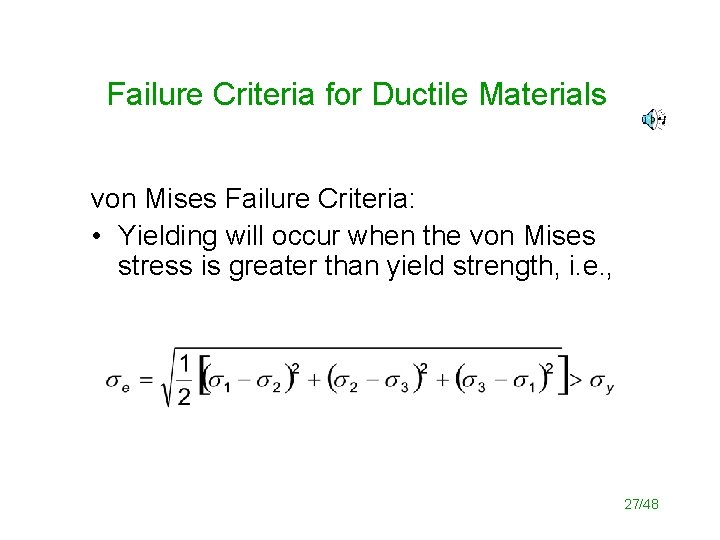 Failure Criteria for Ductile Materials von Mises Failure Criteria: • Yielding will occur when