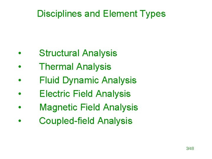 Disciplines and Element Types • • • Structural Analysis Thermal Analysis Fluid Dynamic Analysis
