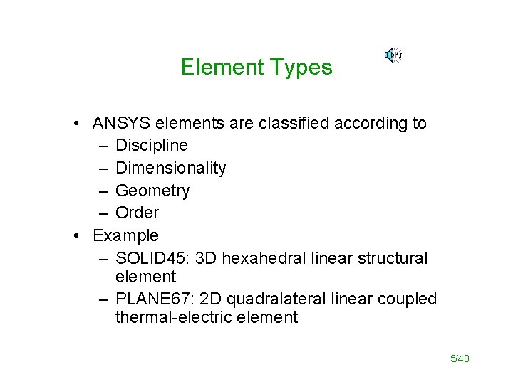 Element Types • ANSYS elements are classified according to – Discipline – Dimensionality –