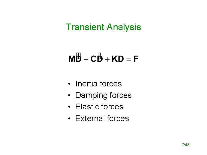 Transient Analysis • • Inertia forces Damping forces Elastic forces External forces 7/48 