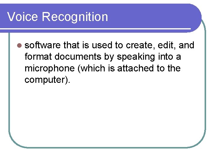 Voice Recognition l software that is used to create, edit, and format documents by