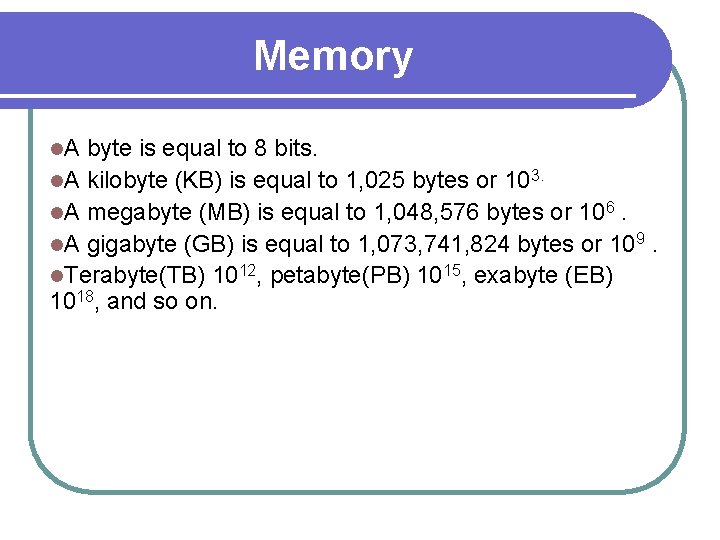 Memory l. A byte is equal to 8 bits. l. A kilobyte (KB) is
