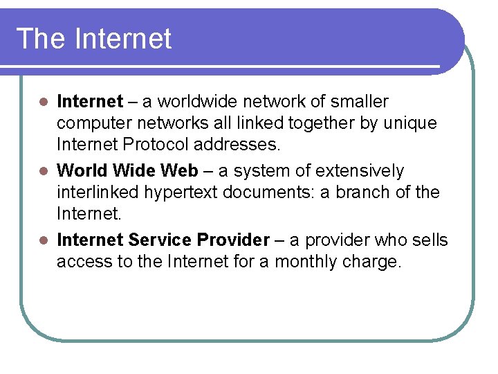 The Internet – a worldwide network of smaller computer networks all linked together by