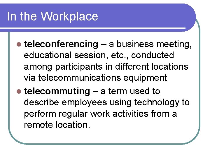 In the Workplace l teleconferencing – a business meeting, educational session, etc. , conducted