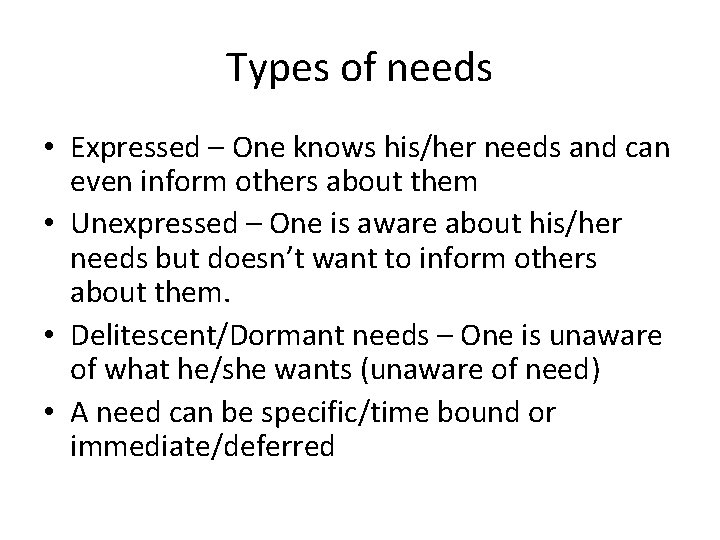 Types of needs • Expressed – One knows his/her needs and can even inform