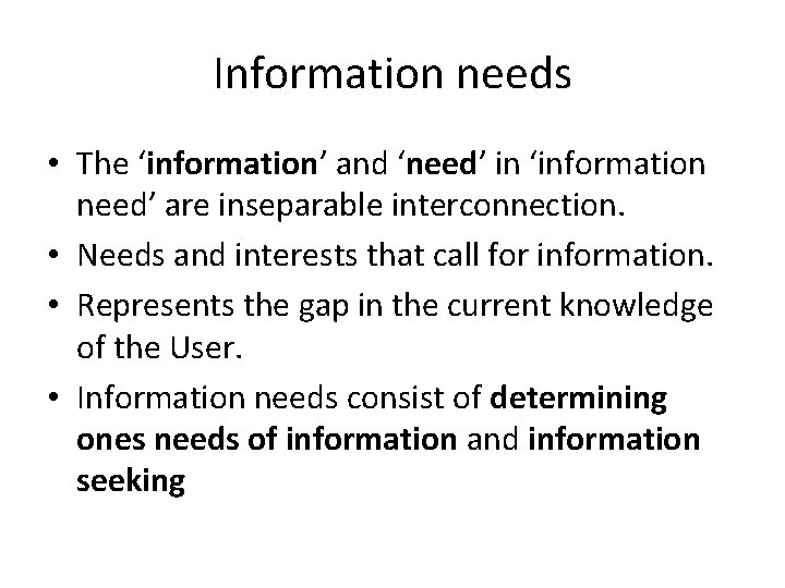 Information needs • The ‘information’ and ‘need’ in ‘information need’ are inseparable interconnection. •