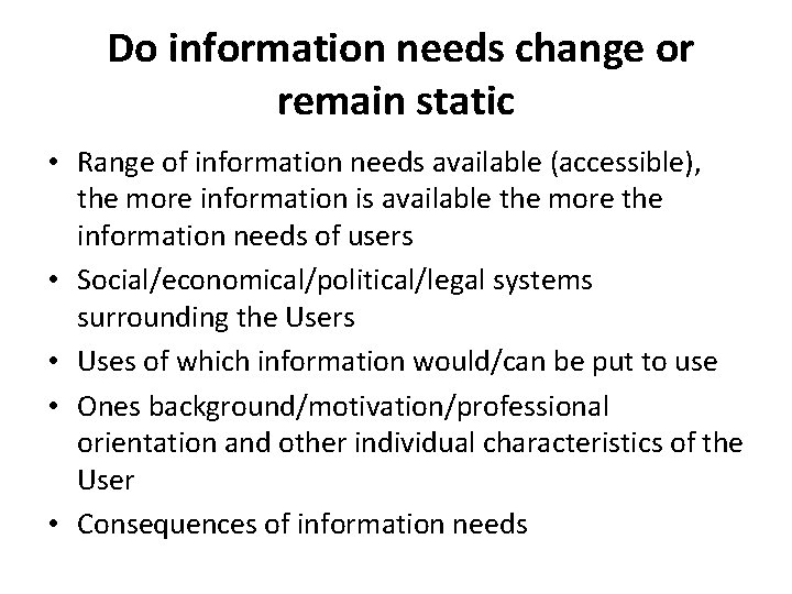 Do information needs change or remain static • Range of information needs available (accessible),