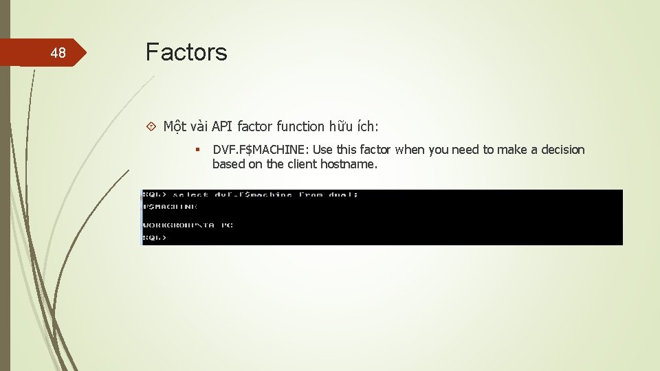 48 Factors Một vài API factor function hữu ích: § DVF. F$MACHINE: Use this