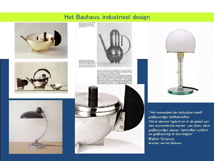 Het Bauhaus, industrieel design ‘Het merendeel der individuen heeft gelijksoortige leefbehoeften. Het is daarom