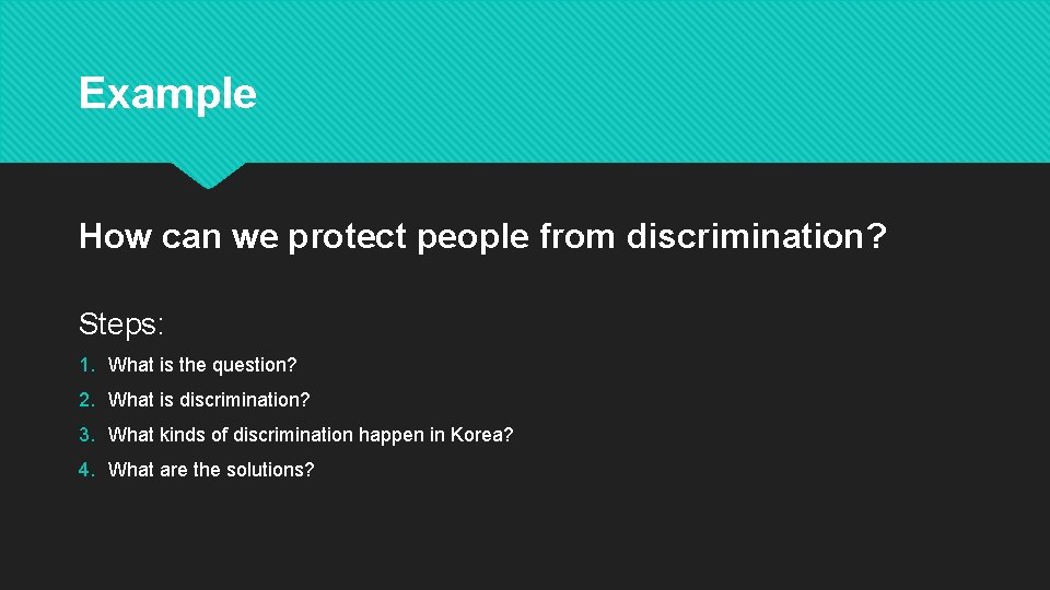 Example How can we protect people from discrimination? Steps: 1. What is the question?