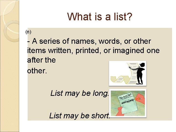 What is a list? (n) - A series of names, words, or other items
