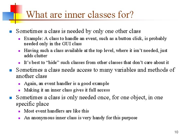 What are inner classes for? n Sometimes a class is needed by only one