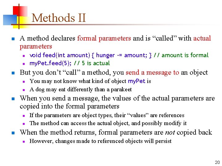 Methods II n A method declares formal parameters and is “called” with actual parameters