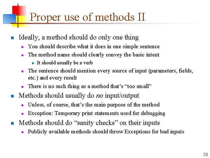 Proper use of methods II n Ideally, a method should do only one thing
