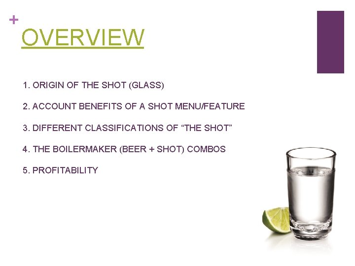 + OVERVIEW 1. ORIGIN OF THE SHOT (GLASS) 2. ACCOUNT BENEFITS OF A SHOT