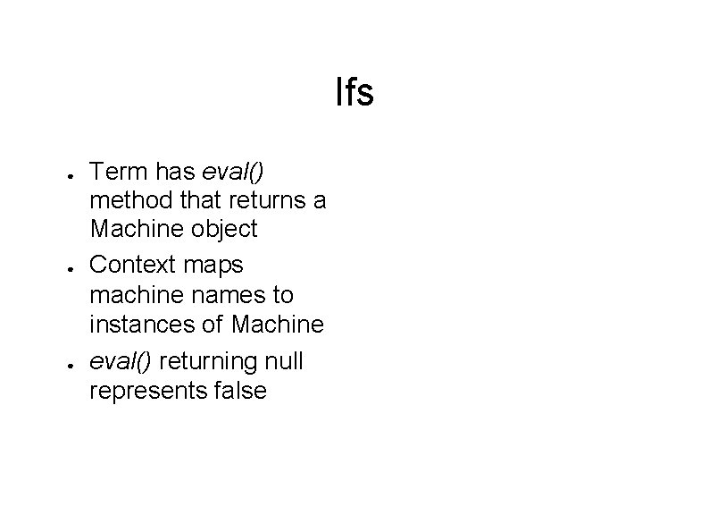 Ifs ● ● ● Term has eval() method that returns a Machine object Context