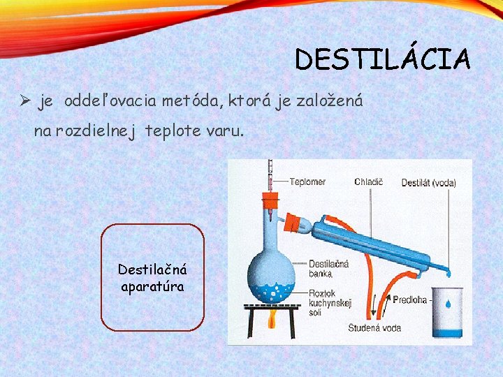 DESTILÁCIA Ø je oddeľovacia metóda, ktorá je založená na rozdielnej teplote varu. Destilačná aparatúra