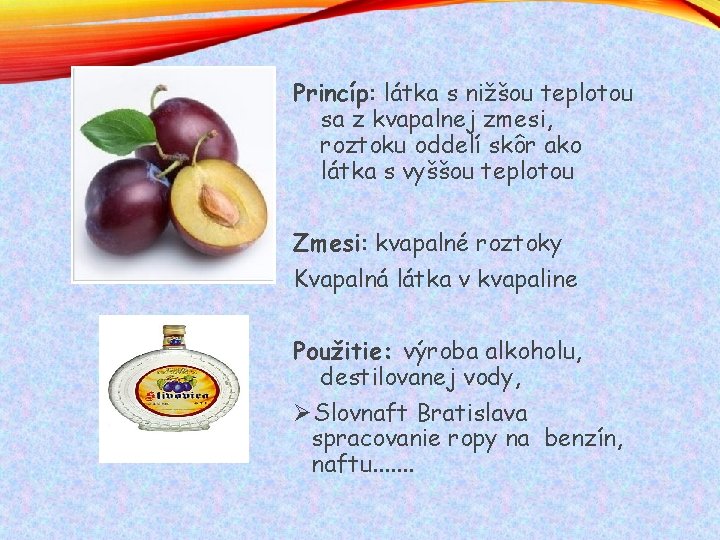 Princíp: látka s nižšou teplotou sa z kvapalnej zmesi, roztoku oddelí skôr ako látka