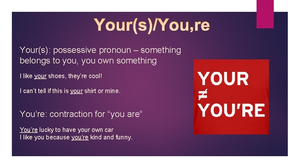 Your(s): possessive pronoun – something belongs to you, you own something I like your