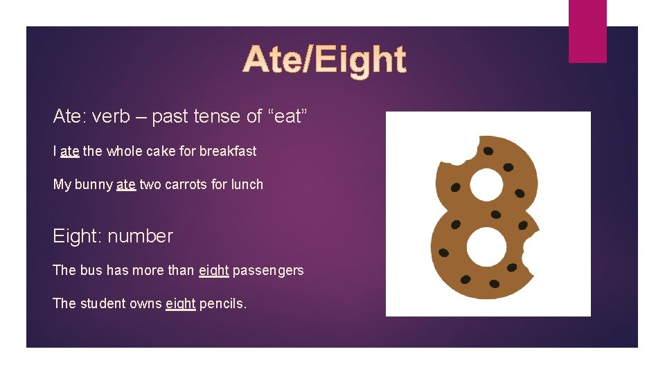 Ate: verb – past tense of “eat” I ate the whole cake for breakfast