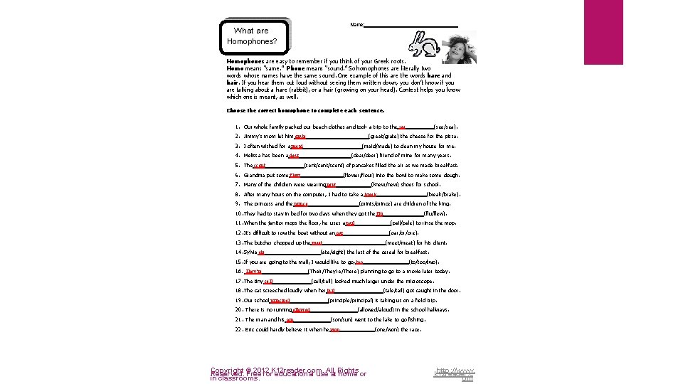 Name: What are Homophones? Homophones are easy to remember if you think of your