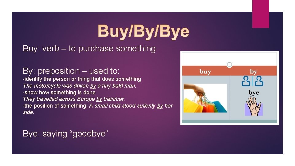 Buy: verb – to purchase something By: preposition – used to: -identify the person