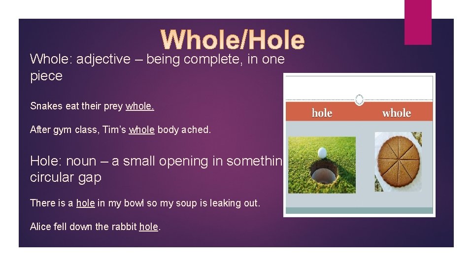 Whole: adjective – being complete, in one piece Snakes eat their prey whole. After