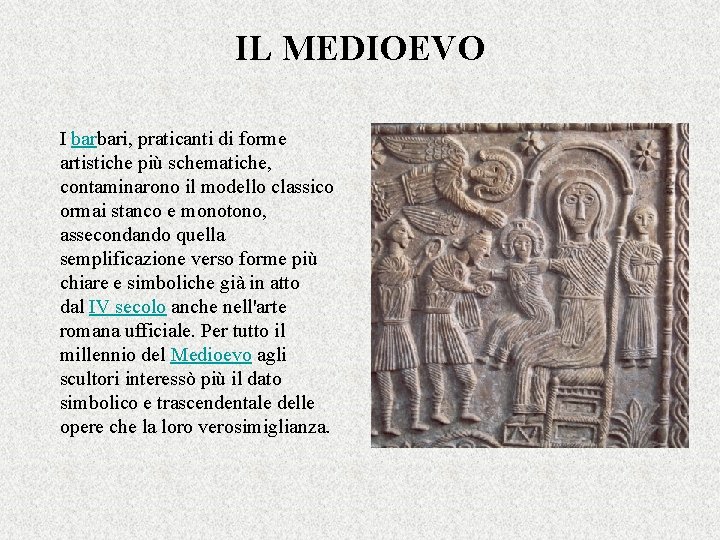 IL MEDIOEVO I barbari, praticanti di forme artistiche più schematiche, contaminarono il modello classico