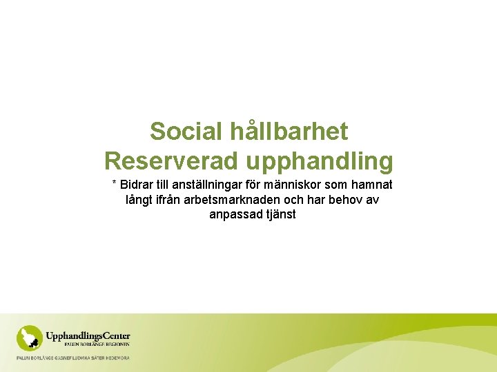 Social hållbarhet Reserverad upphandling * Bidrar till anställningar för människor som hamnat långt ifrån