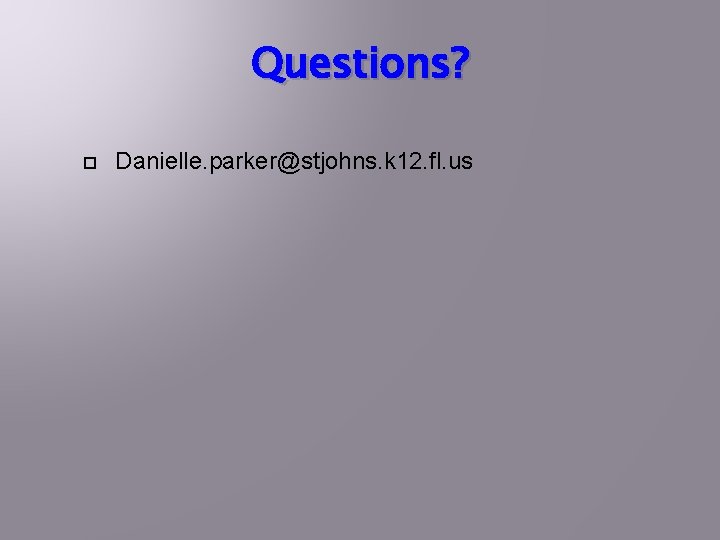 Questions? Danielle. parker@stjohns. k 12. fl. us 