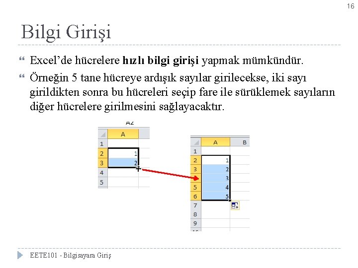 16 Bilgi Girişi Excel’de hücrelere hızlı bilgi girişi yapmak mümkündür. Örneğin 5 tane hücreye