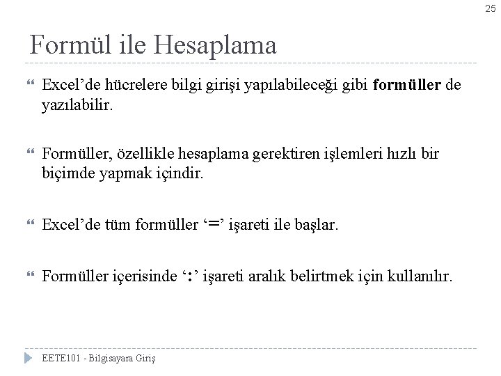 25 Formül ile Hesaplama Excel’de hücrelere bilgi girişi yapılabileceği gibi formüller de yazılabilir. Formüller,