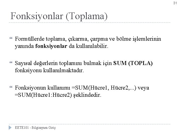 31 Fonksiyonlar (Toplama) Formüllerde toplama, çıkarma, çarpma ve bölme işlemlerinin yanında fonksiyonlar da kullanılabilir.