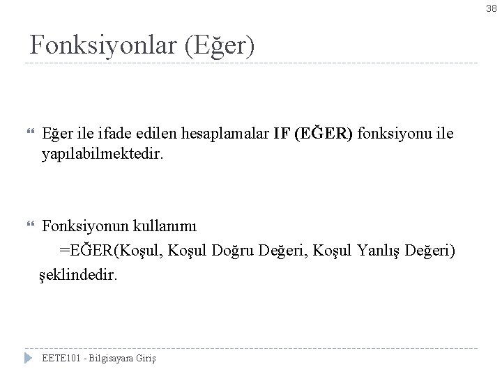 38 Fonksiyonlar (Eğer) Eğer ile ifade edilen hesaplamalar IF (EĞER) fonksiyonu ile yapılabilmektedir. Fonksiyonun