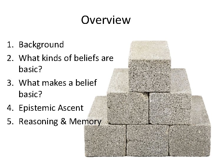 Overview 1. Background 2. What kinds of beliefs are basic? 3. What makes a