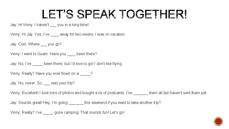 Jay: Hi Vinny. I haven’t ___ you in a long time! Vinny: Hi Jay.