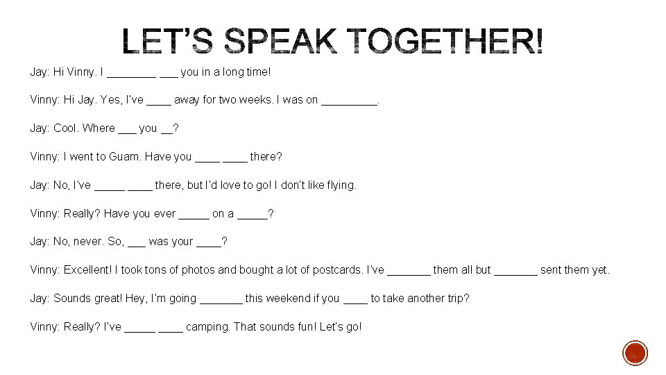 Jay: Hi Vinny. I ____ ___ you in a long time! Vinny: Hi Jay.