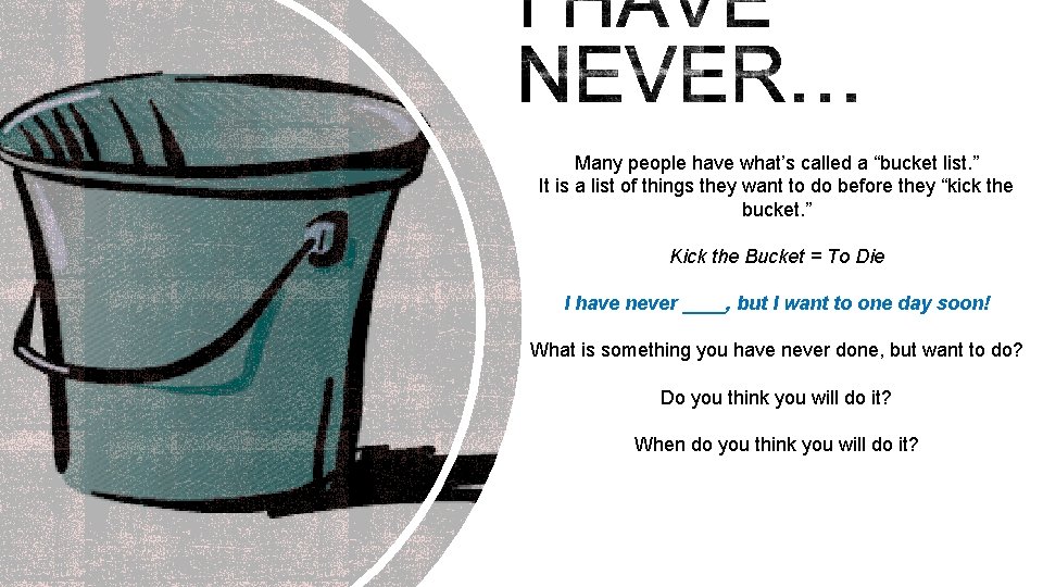 Many people have what’s called a “bucket list. ” It is a list of