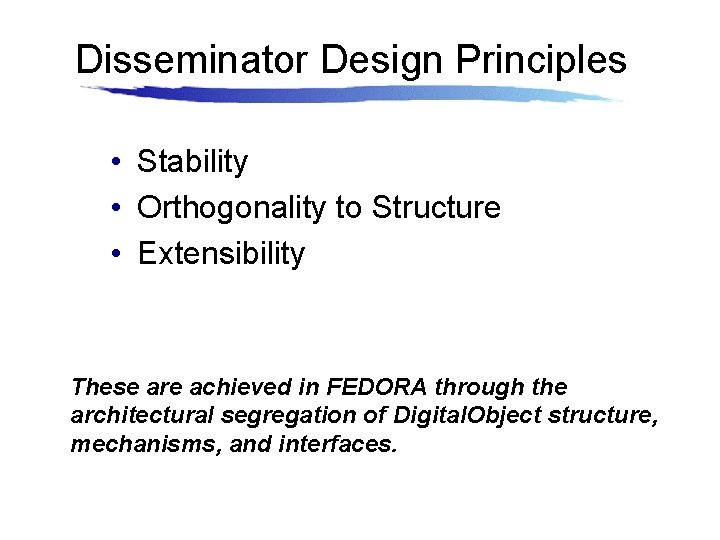 Disseminator Design Principles • Stability • Orthogonality to Structure • Extensibility These are achieved
