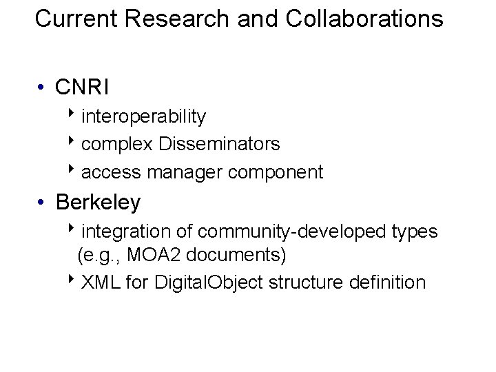 Current Research and Collaborations • CNRI 8 interoperability 8 complex Disseminators 8 access manager